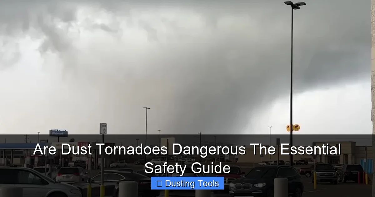 Are Dust Tornadoes Dangerous The Essential Safety Guide
