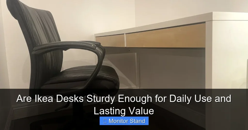 Are Ikea Desks Sturdy Enough for Daily Use and Lasting Value