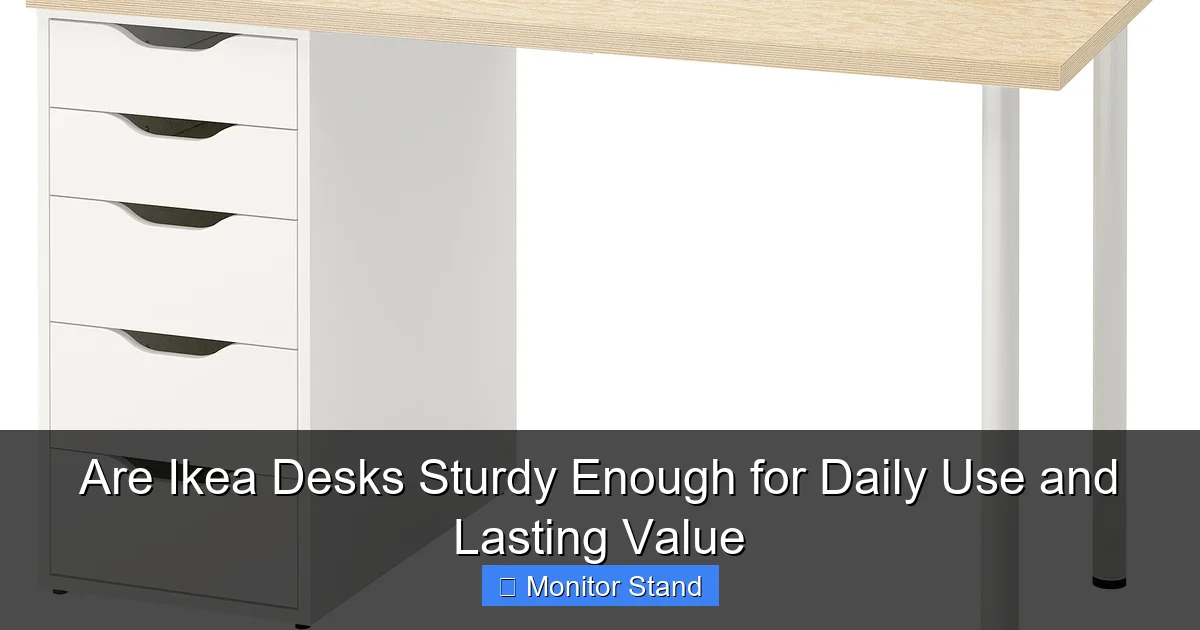 Are Ikea Desks Sturdy Enough for Daily Use and Lasting Value