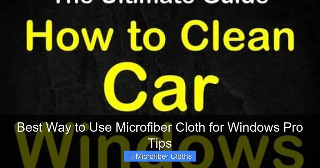 Best Way to Use Microfiber Cloth for Windows Pro Tips