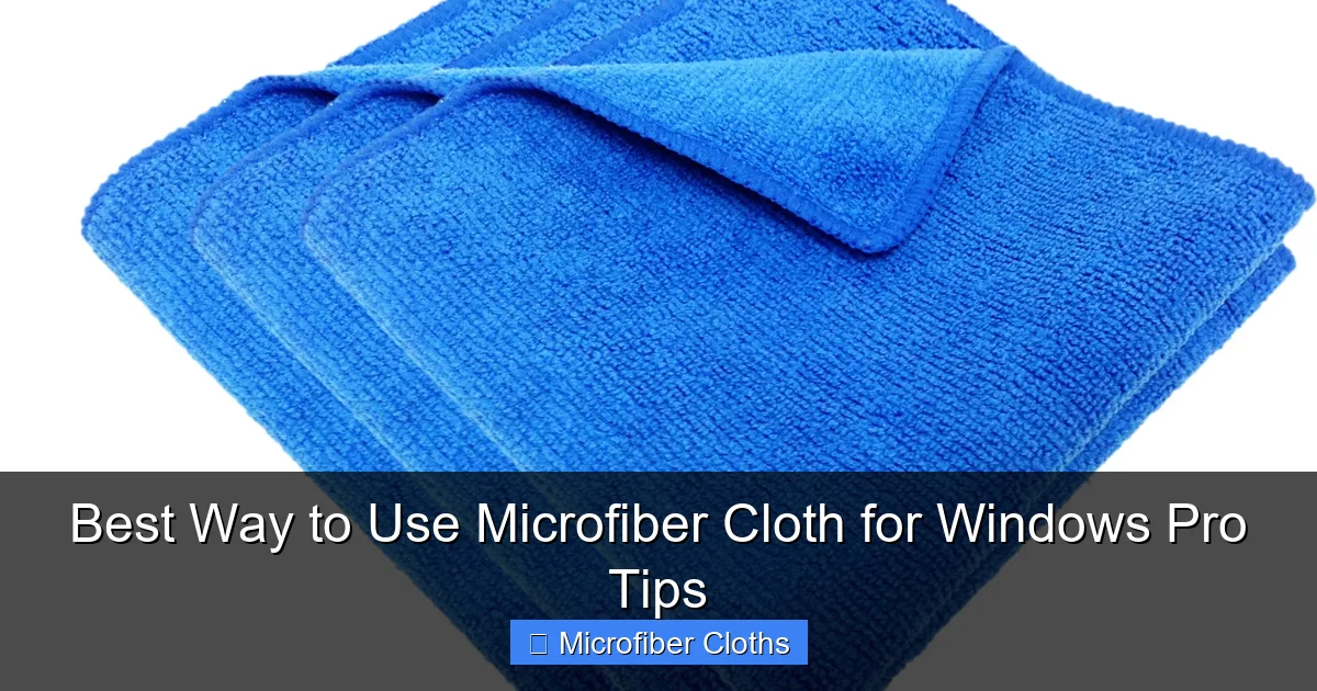 Best Way to Use Microfiber Cloth for Windows Pro Tips