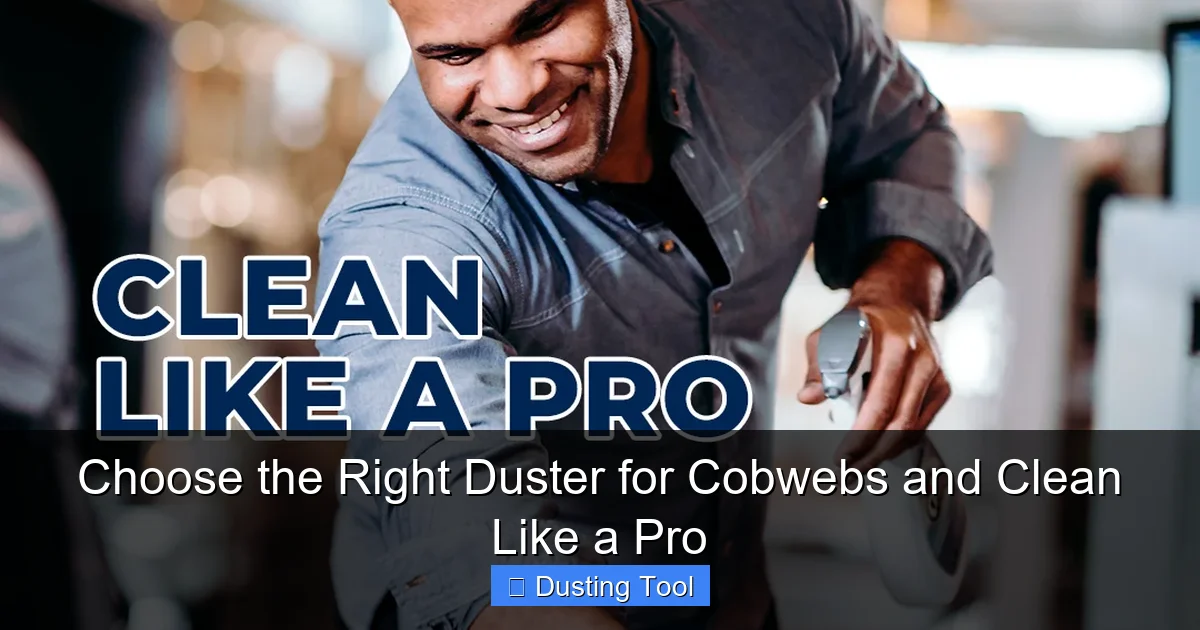 Choose the Right Duster for Cobwebs and Clean Like a Pro