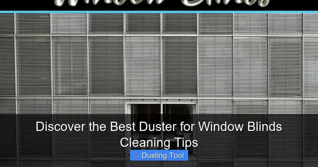 Discover the Best Duster for Window Blinds Cleaning Tips