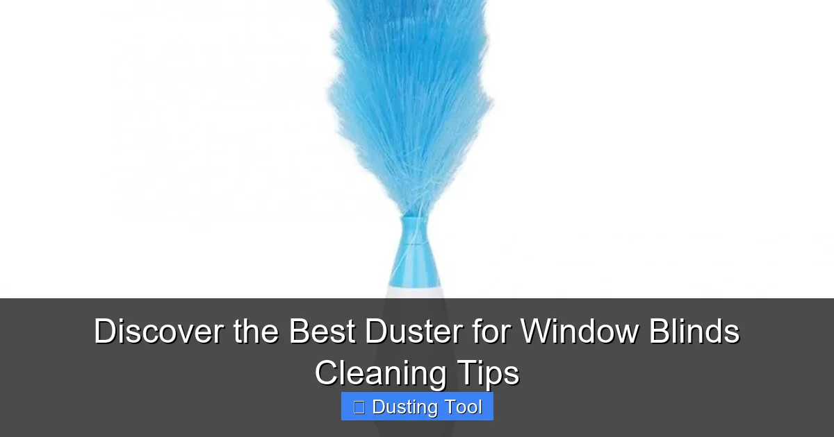 Discover the Best Duster for Window Blinds Cleaning Tips