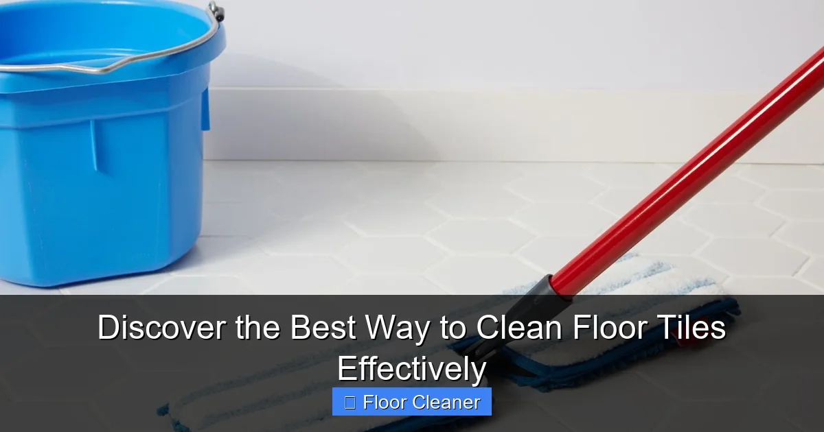 Discover the Best Way to Clean Floor Tiles Effectively