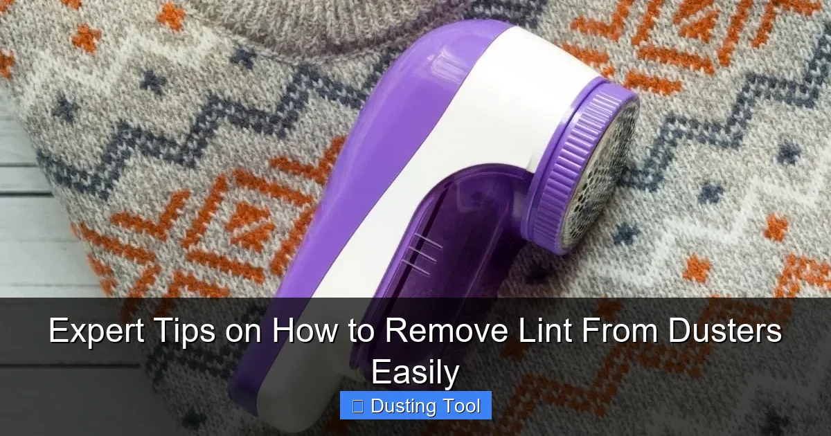 Expert Tips on How to Remove Lint From Dusters Easily