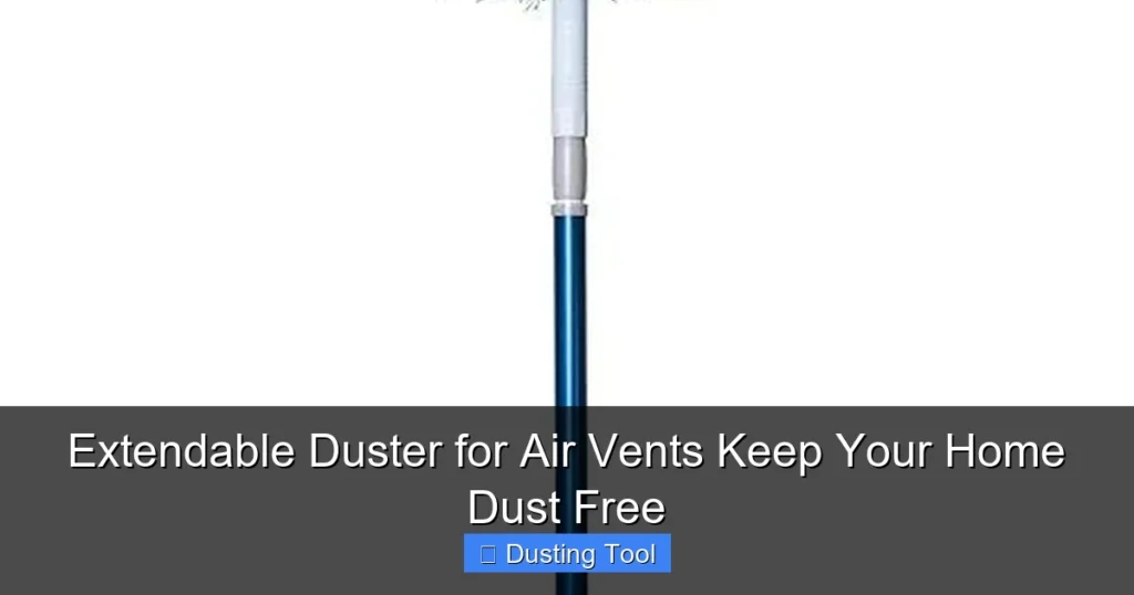 Extendable Duster for Air Vents Keep Your Home Dust Free