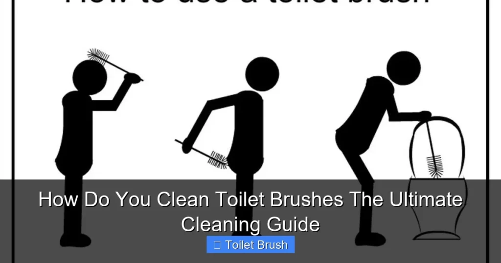 How Do You Clean Toilet Brushes The Ultimate Cleaning Guide