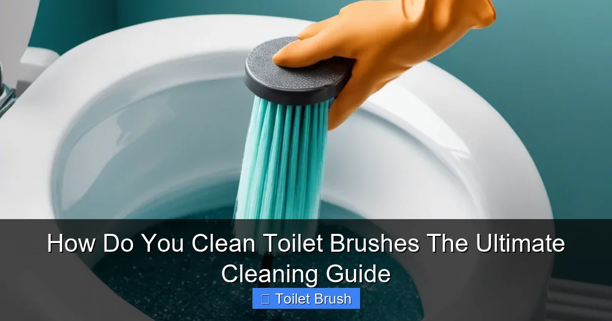 How Do You Clean Toilet Brushes The Ultimate Cleaning Guide