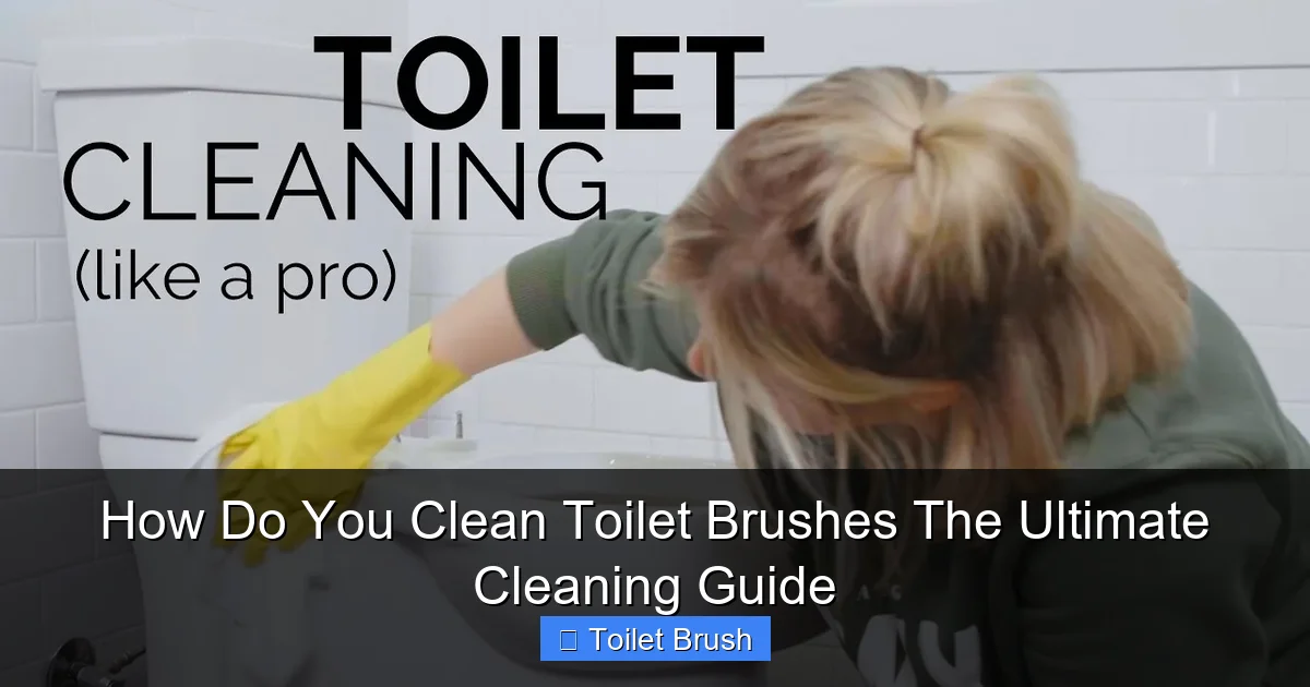 How Do You Clean Toilet Brushes The Ultimate Cleaning Guide