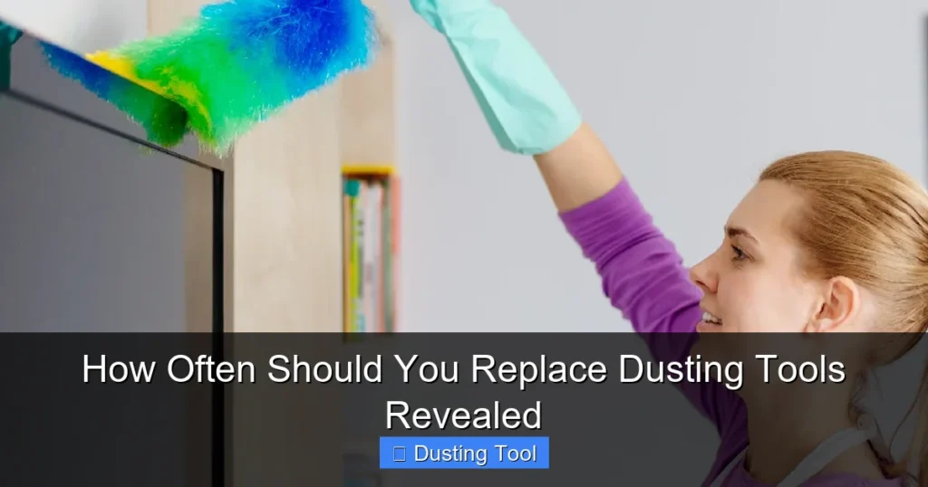 How Often Should You Replace Dusting Tools Revealed