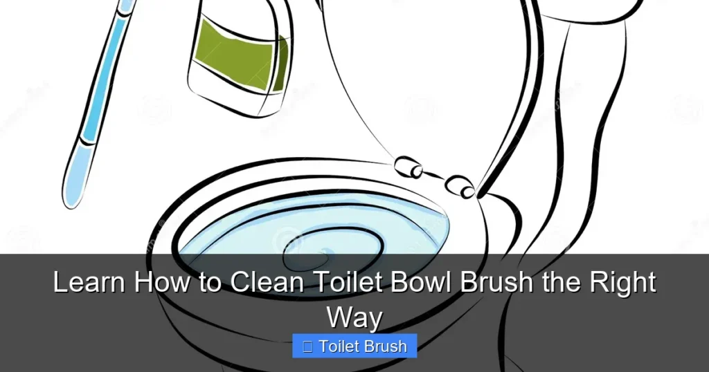 Learn How to Clean Toilet Bowl Brush the Right Way