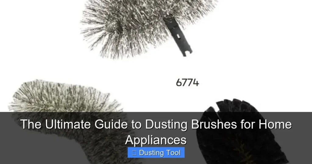 The Ultimate Guide to Dusting Brushes for Home Appliances